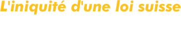 L'iniquité d'une loi suisse