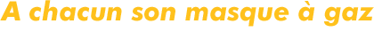 A chacun son masque à gaz